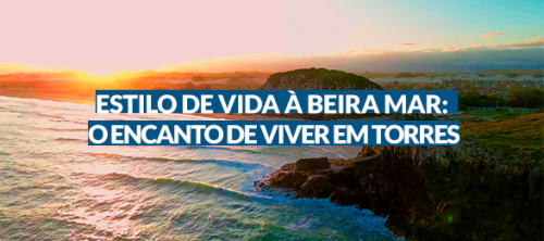 Estilo de vida à beira-mar: o encanto de viver em Torres