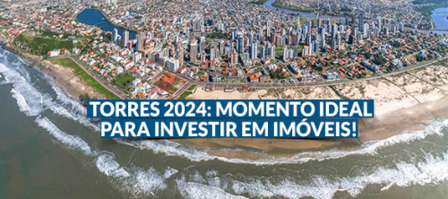 Torres em 2025: Por que Este é o Momento Ideal para Morar ou Investir?